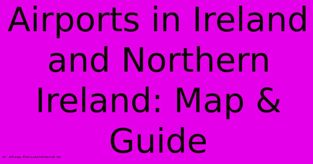 Airports In Ireland And Northern Ireland: Map & Guide