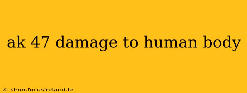 ak 47 damage to human body