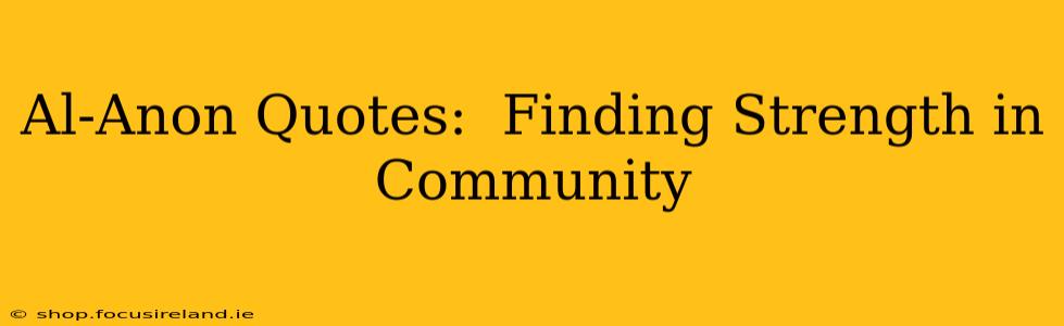 Al-Anon Quotes:  Finding Strength in Community