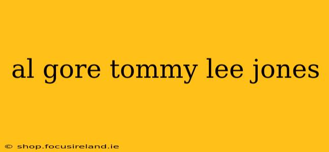 al gore tommy lee jones