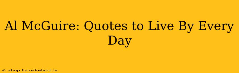 Al McGuire: Quotes to Live By Every Day