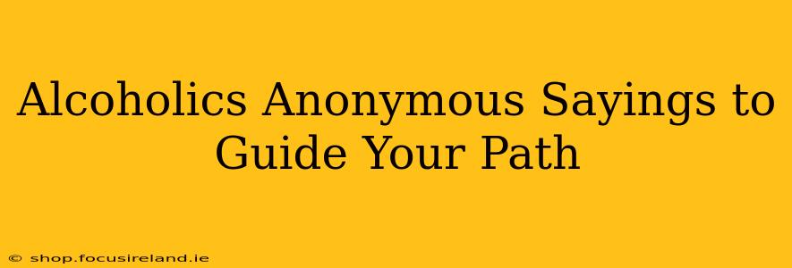 Alcoholics Anonymous Sayings to Guide Your Path