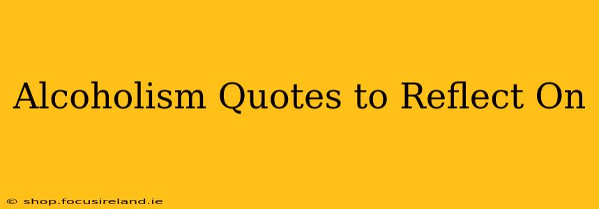 Alcoholism Quotes to Reflect On