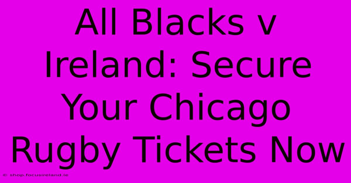 All Blacks V Ireland: Secure Your Chicago Rugby Tickets Now