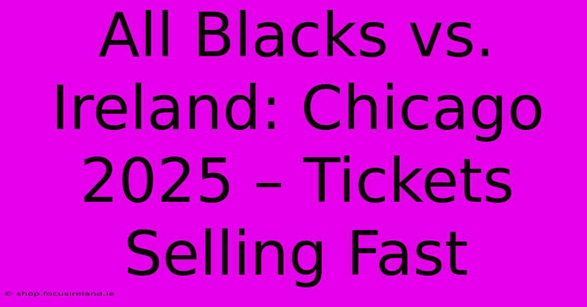 All Blacks Vs. Ireland: Chicago 2025 – Tickets Selling Fast