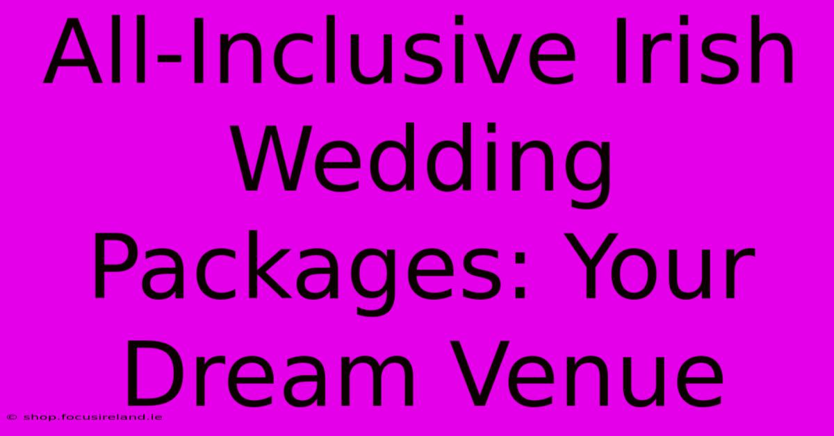 All-Inclusive Irish Wedding Packages: Your Dream Venue