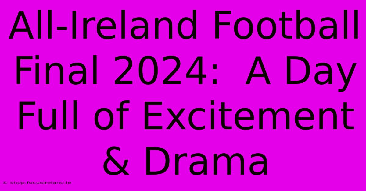 All-Ireland Football Final 2024:  A Day Full Of Excitement & Drama