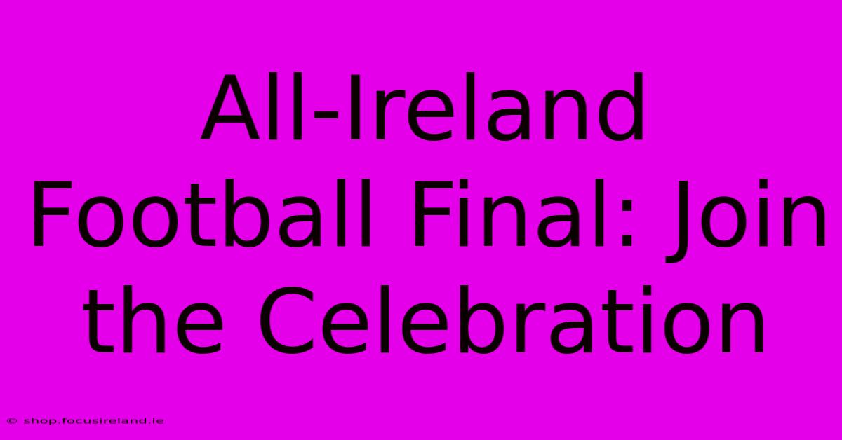 All-Ireland Football Final: Join The Celebration