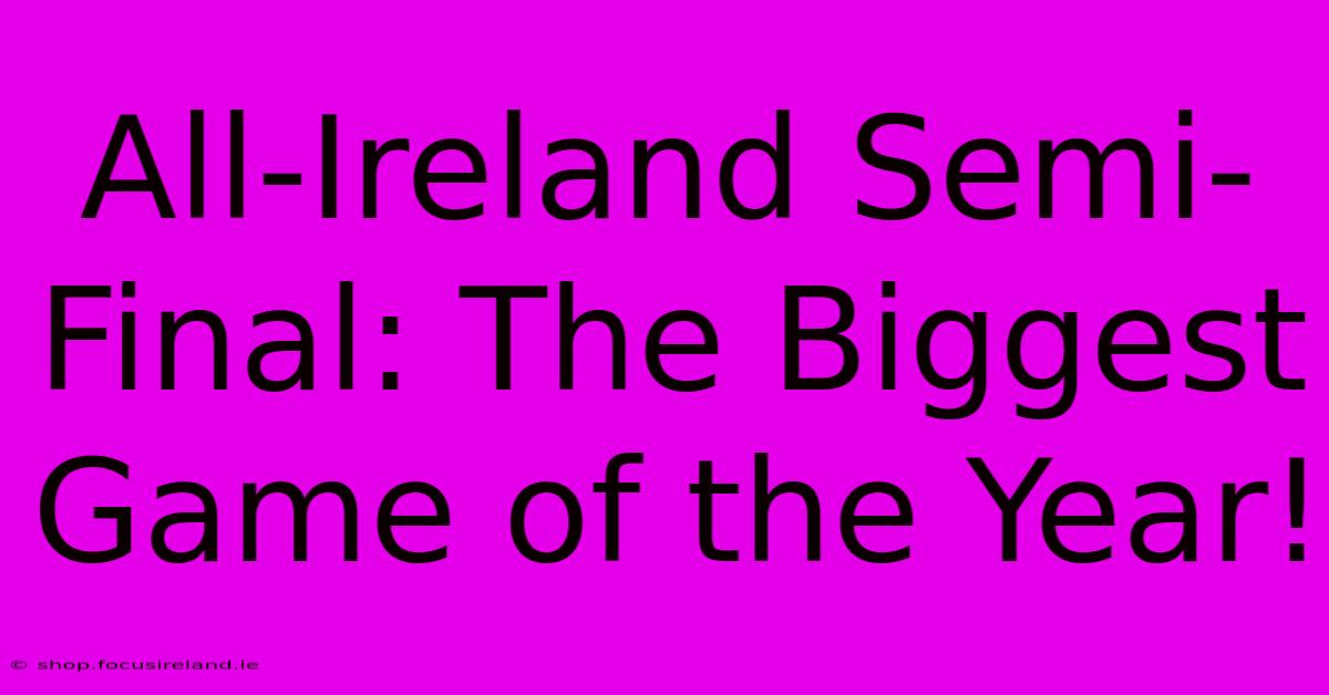 All-Ireland Semi-Final: The Biggest Game Of The Year!