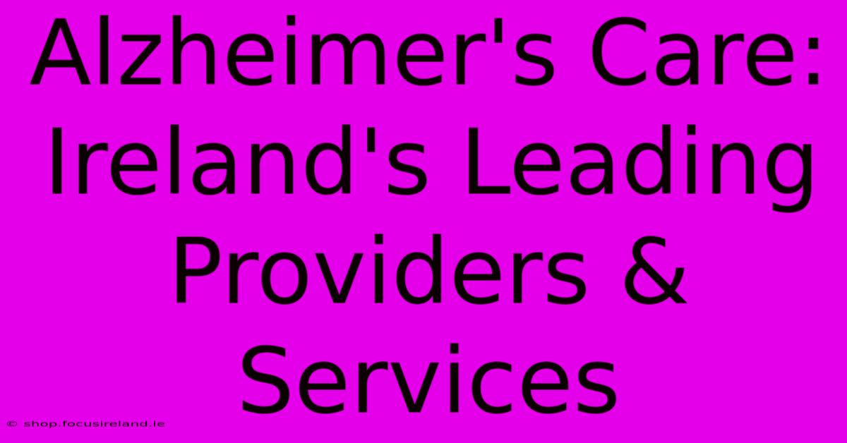 Alzheimer's Care: Ireland's Leading Providers & Services