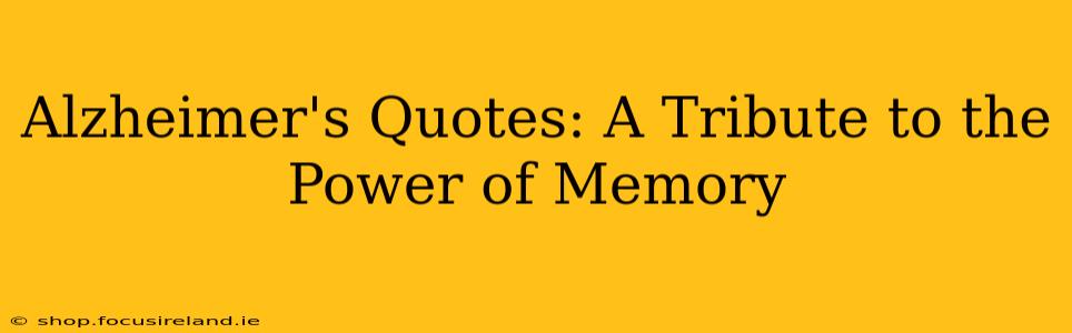 Alzheimer's Quotes: A Tribute to the Power of Memory