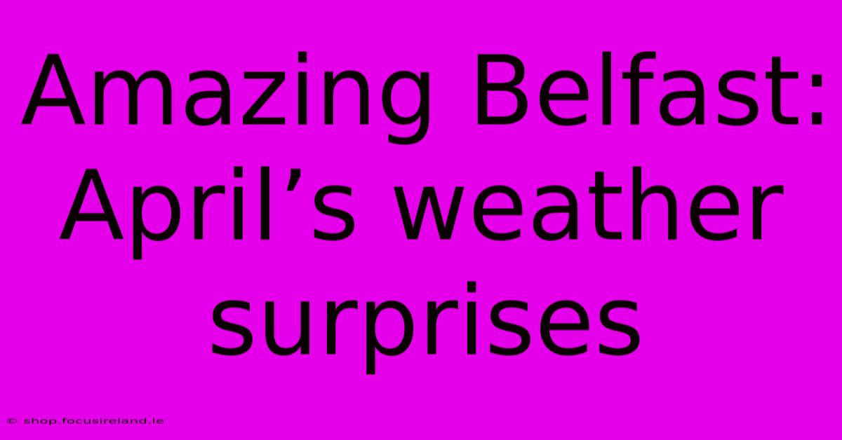 Amazing Belfast: April’s Weather Surprises