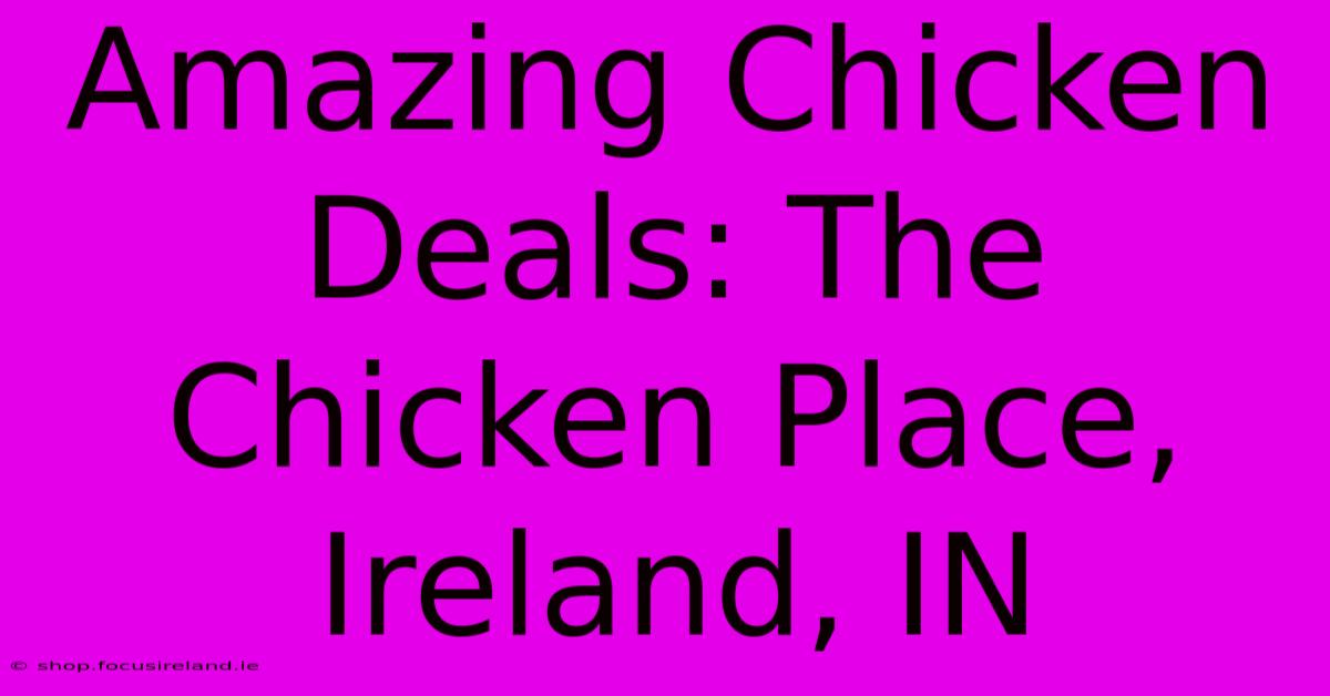 Amazing Chicken Deals: The Chicken Place, Ireland, IN