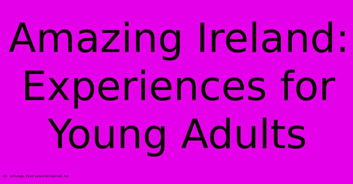 Amazing Ireland: Experiences For Young Adults