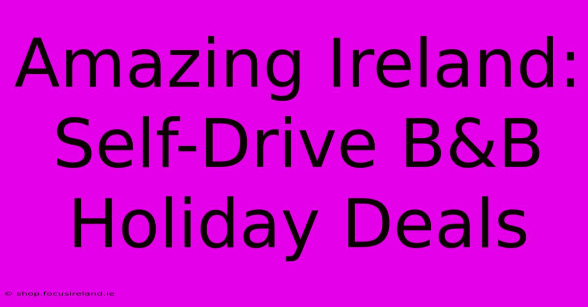 Amazing Ireland: Self-Drive B&B Holiday Deals