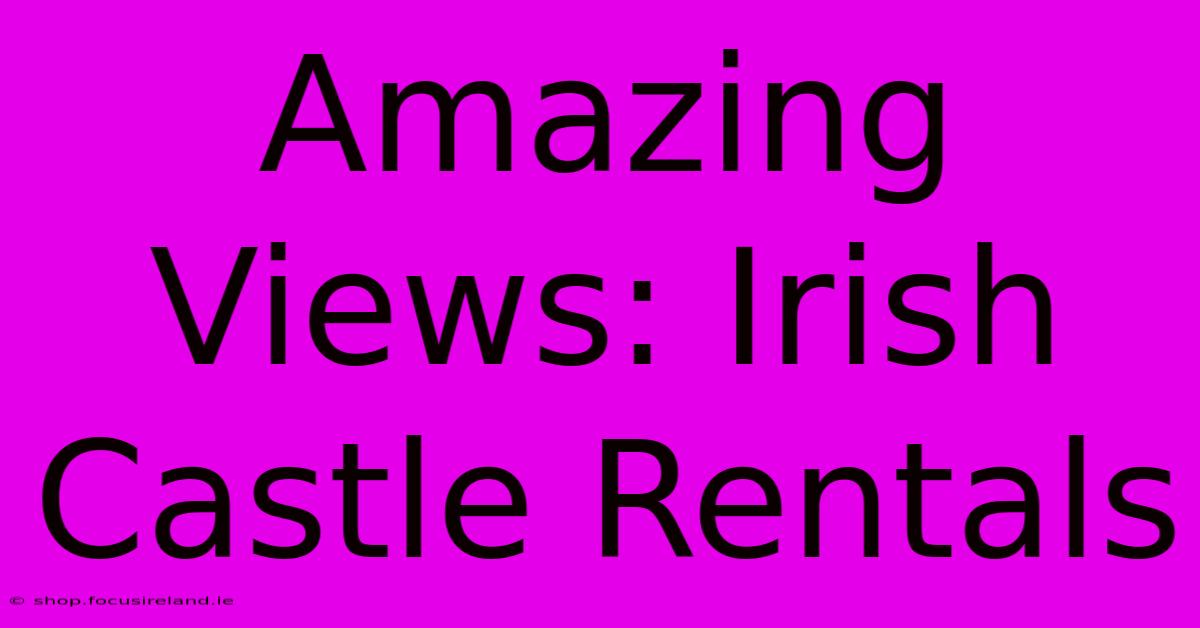 Amazing Views: Irish Castle Rentals