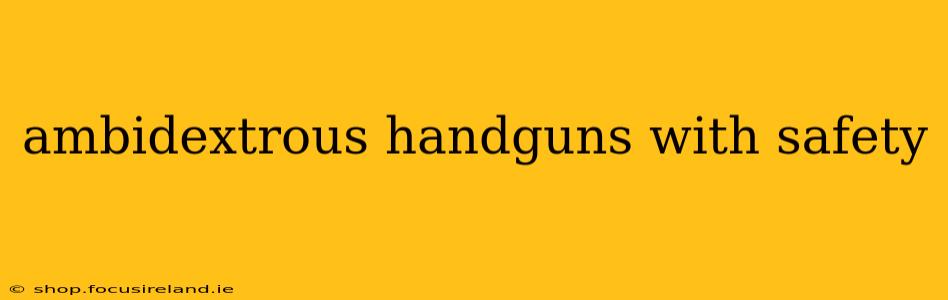ambidextrous handguns with safety