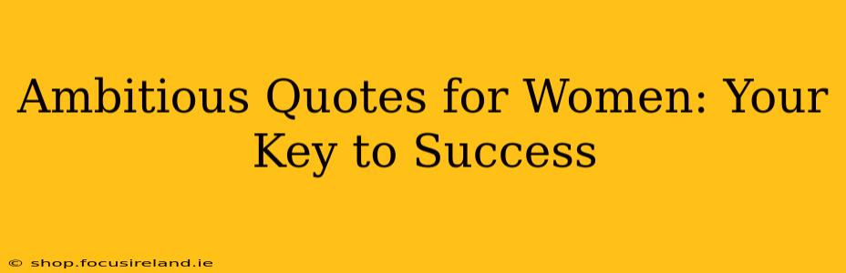 Ambitious Quotes for Women: Your Key to Success
