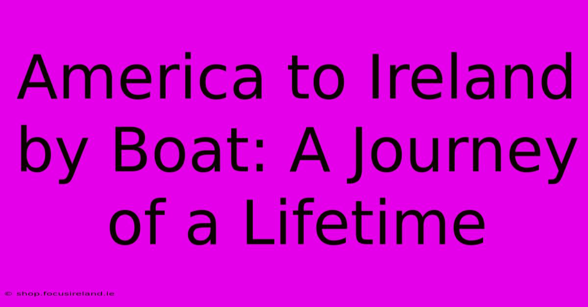 America To Ireland By Boat: A Journey Of A Lifetime