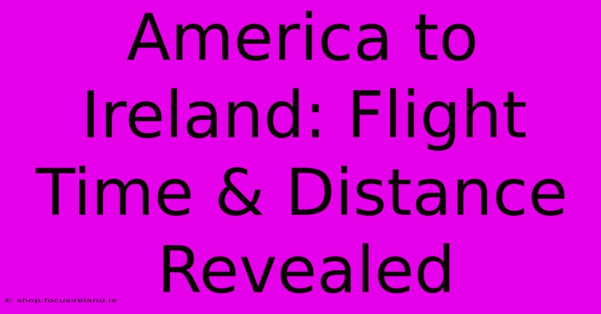 America To Ireland: Flight Time & Distance Revealed