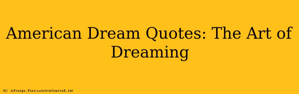 American Dream Quotes: The Art of Dreaming