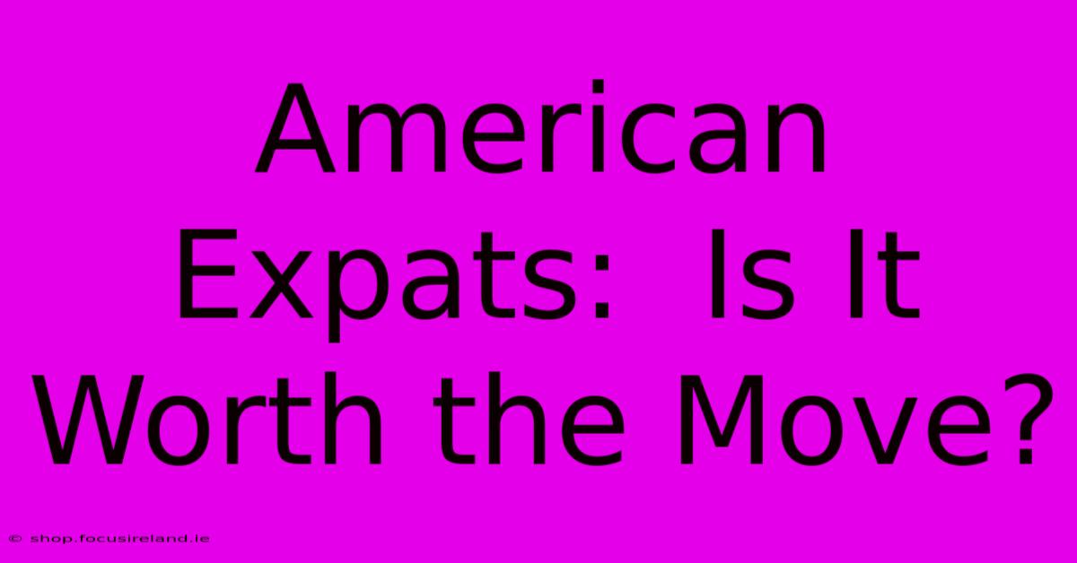 American Expats:  Is It Worth The Move?