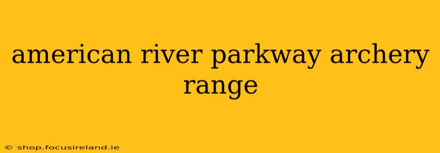 american river parkway archery range