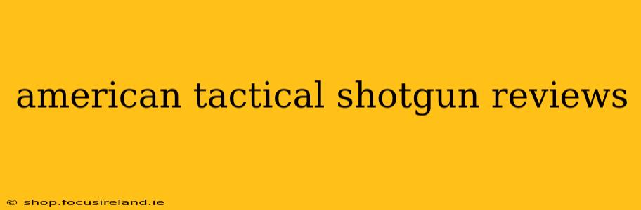 american tactical shotgun reviews