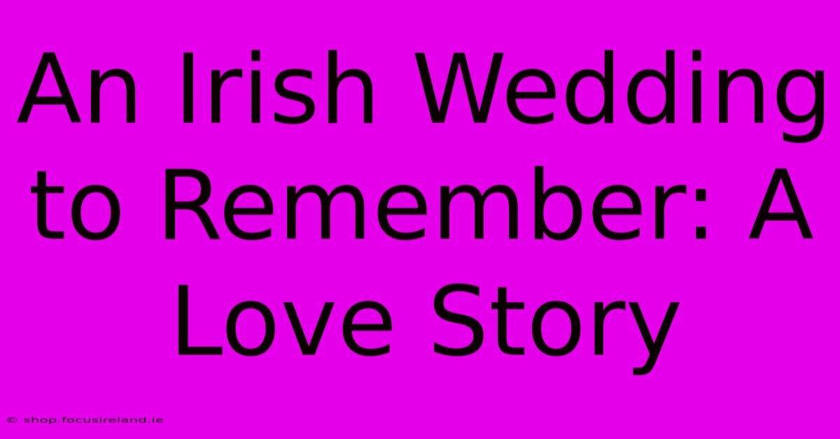 An Irish Wedding To Remember: A Love Story