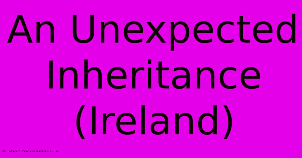 An Unexpected Inheritance (Ireland)