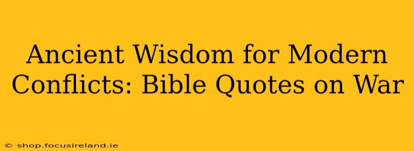 Ancient Wisdom for Modern Conflicts: Bible Quotes on War