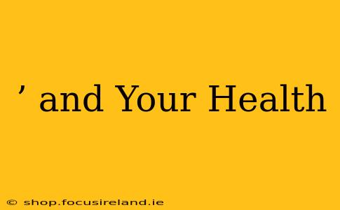 ’ and Your Health