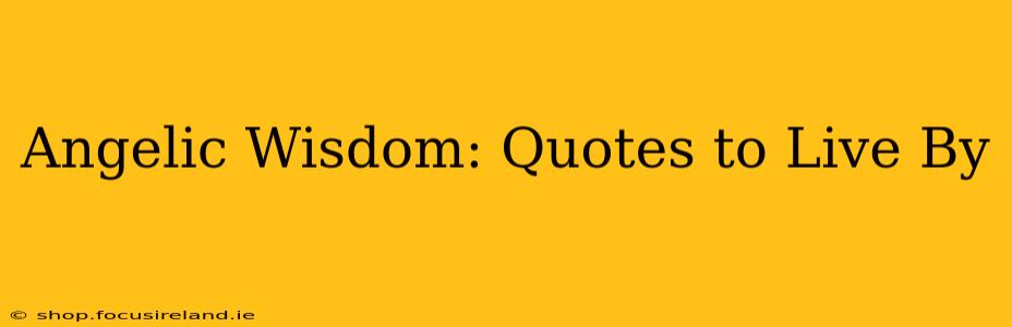 Angelic Wisdom: Quotes to Live By