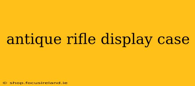 antique rifle display case