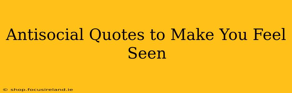 Antisocial Quotes to Make You Feel Seen