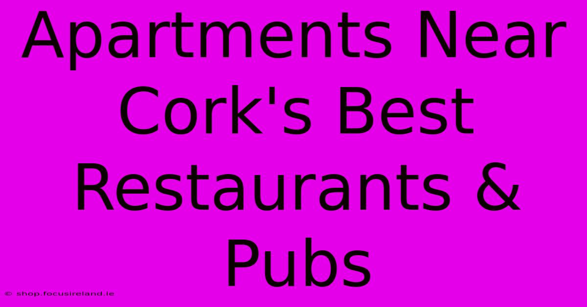 Apartments Near Cork's Best Restaurants & Pubs