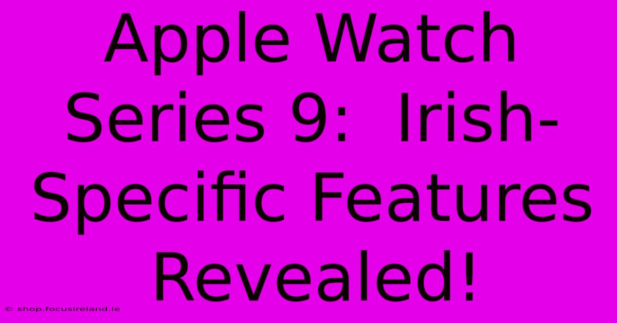 Apple Watch Series 9:  Irish-Specific Features Revealed!