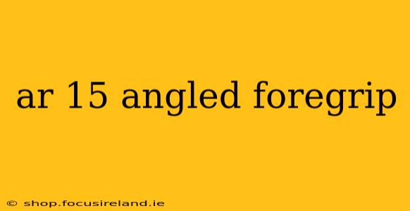 ar 15 angled foregrip