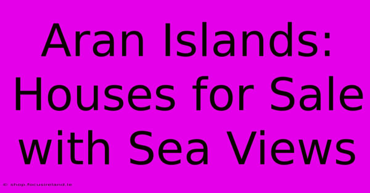 Aran Islands: Houses For Sale With Sea Views