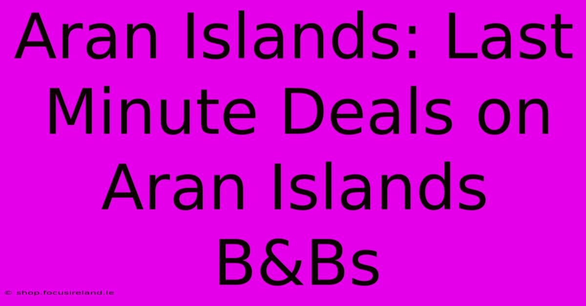 Aran Islands: Last Minute Deals On Aran Islands B&Bs