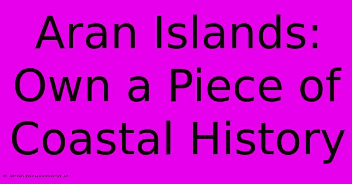 Aran Islands: Own A Piece Of Coastal History