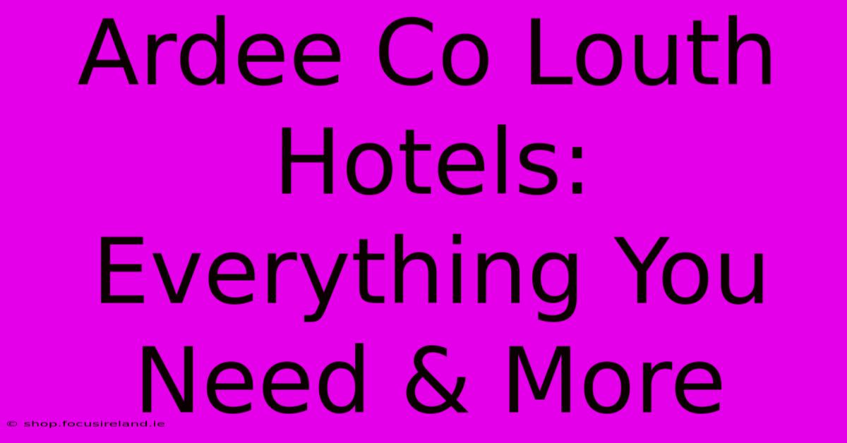 Ardee Co Louth Hotels: Everything You Need & More