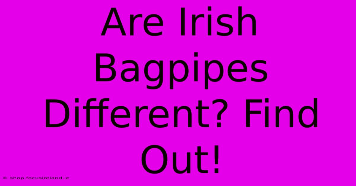 Are Irish Bagpipes Different? Find Out!