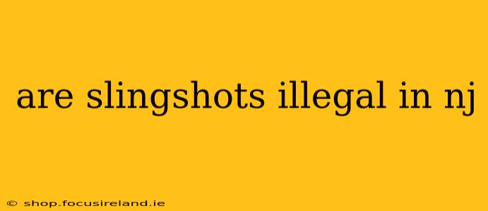 are slingshots illegal in nj