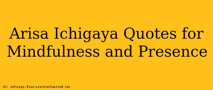 Arisa Ichigaya Quotes for Mindfulness and Presence