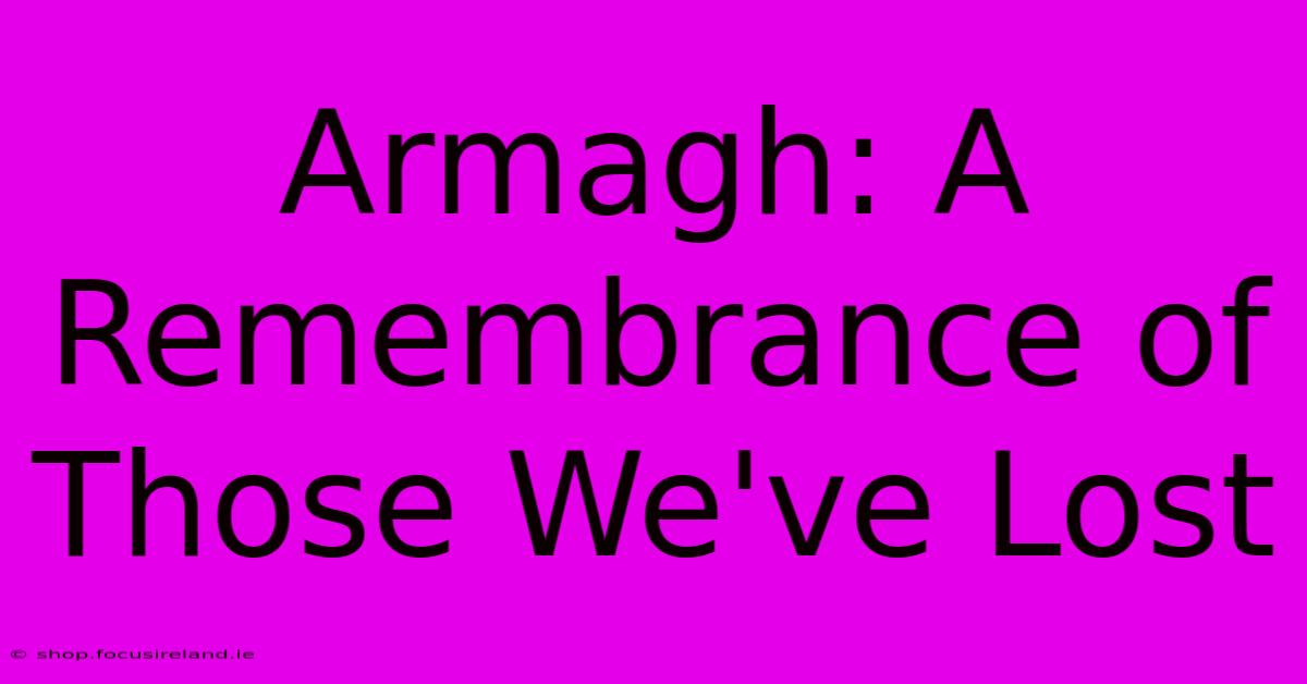 Armagh: A Remembrance Of Those We've Lost