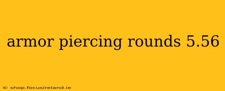 armor piercing rounds 5.56