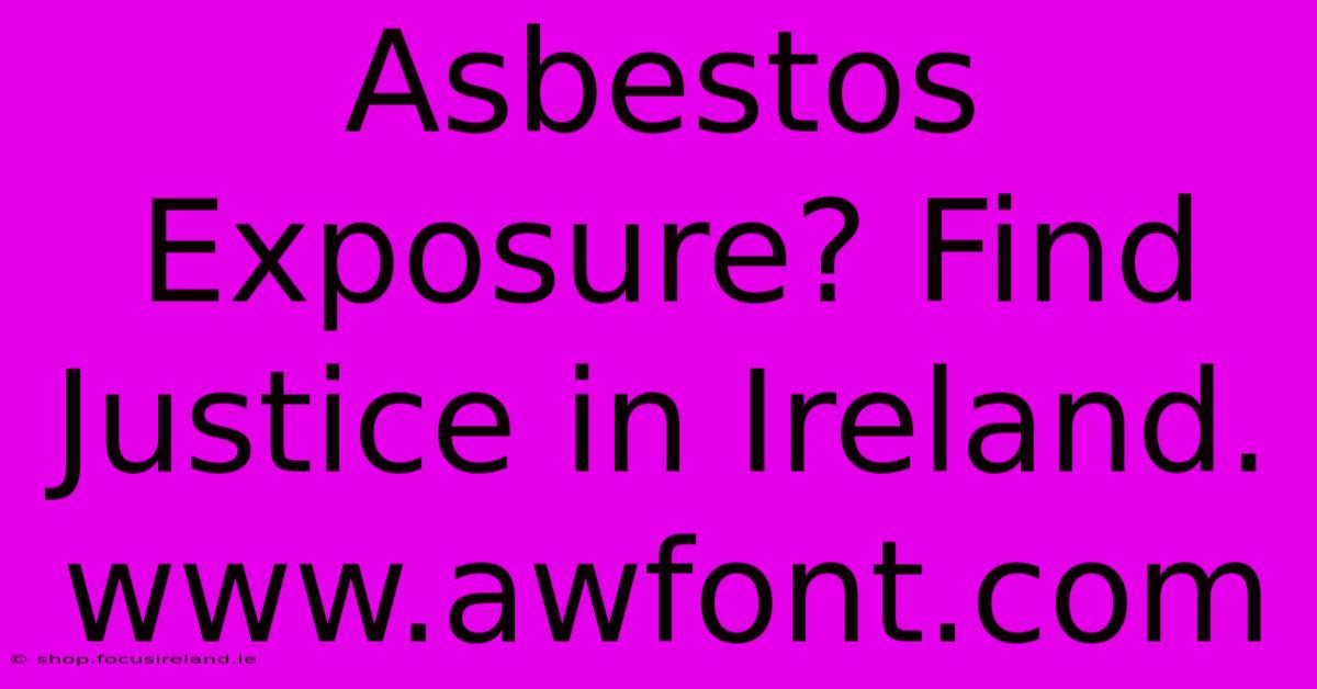 Asbestos Exposure? Find Justice In Ireland. Www.awfont.com