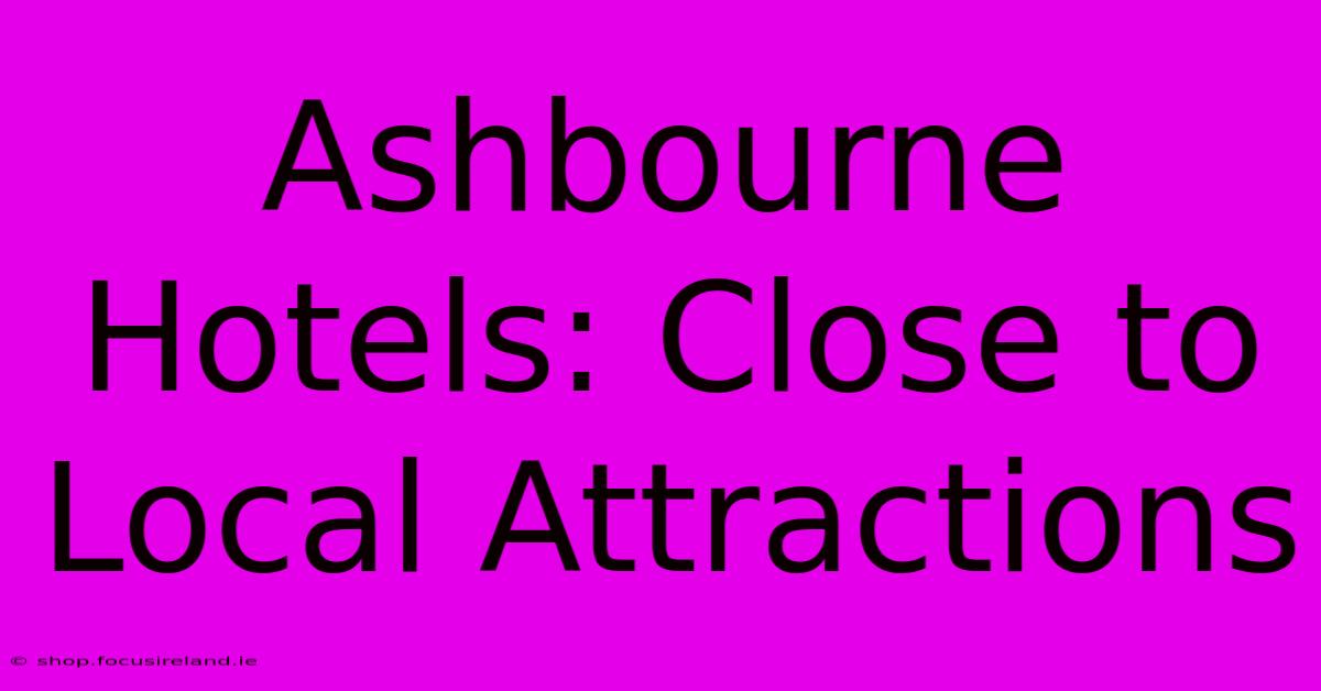 Ashbourne Hotels: Close To Local Attractions