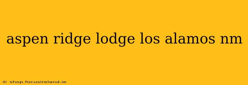 aspen ridge lodge los alamos nm